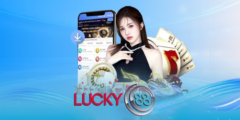 Tải App LucKy88 Ngay - Điều Kỳ Diệu Sòng Bạc Trong Túi Bạn!